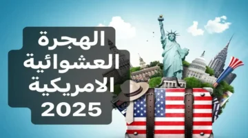 فرصتك الذهبية للهجرة لأمريكا 2025.. رابط التسجيل في اللوتري الأمريكي DV Program وخطوات المشاركة الرسمية